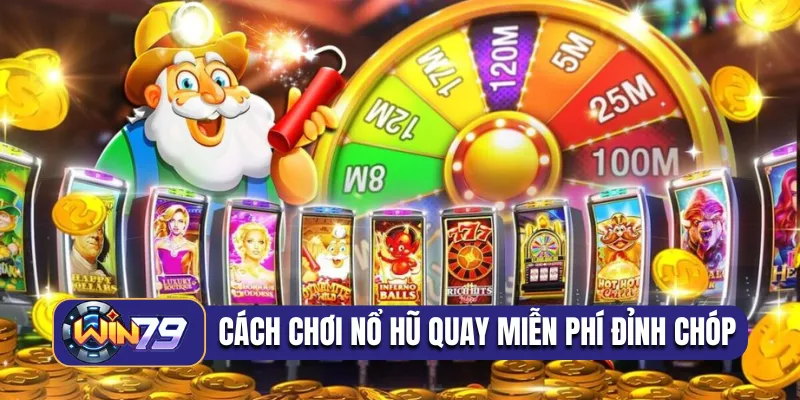 Cách chơi nổ hũ quay miễn phí đỉnh chóp