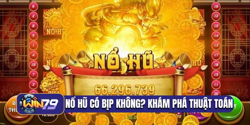 Chơi nổ hũ có bịp không? Khám phá thuật toán